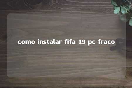 como instalar fifa 19 pc fraco