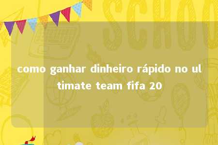 como ganhar dinheiro rápido no ultimate team fifa 20