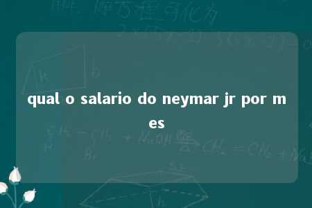 qual o salario do neymar jr por mes