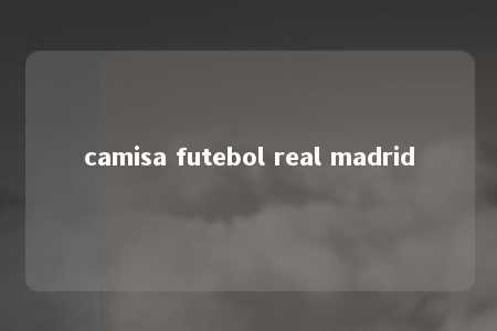 camisa futebol real madrid