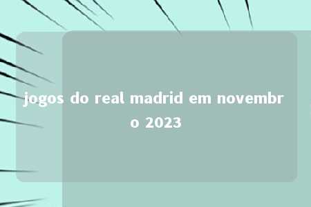 jogos do real madrid em novembro 2023