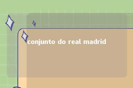 conjunto do real madrid