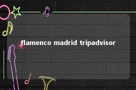 flamenco madrid tripadvisor