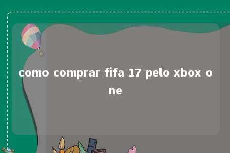 como comprar fifa 17 pelo xbox one