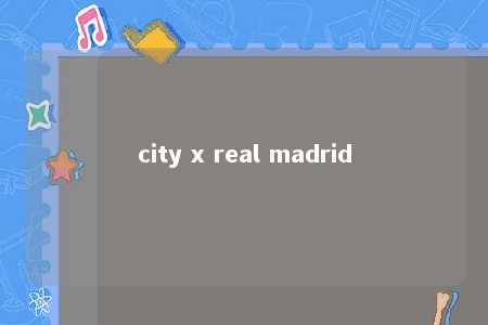 city x real madrid