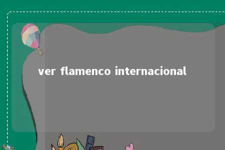 ver flamenco internacional