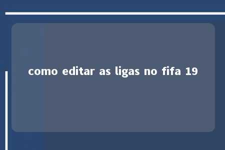 como editar as ligas no fifa 19