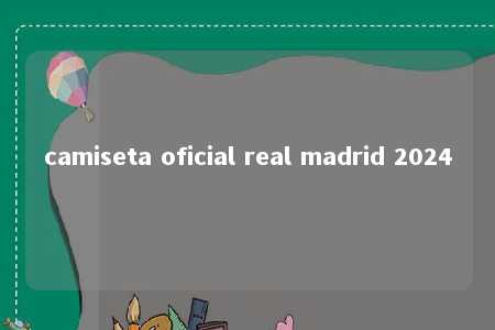 camiseta oficial real madrid 2024