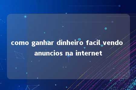 como ganhar dinheiro facil vendo anuncios na internet