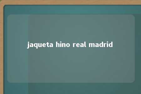 jaqueta hino real madrid