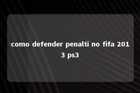 como defender penalti no fifa 2013 ps3