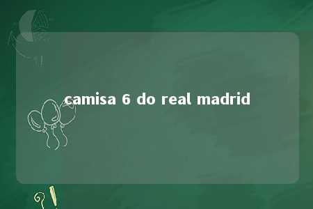 camisa 6 do real madrid