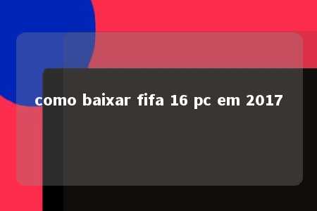 como baixar fifa 16 pc em 2017