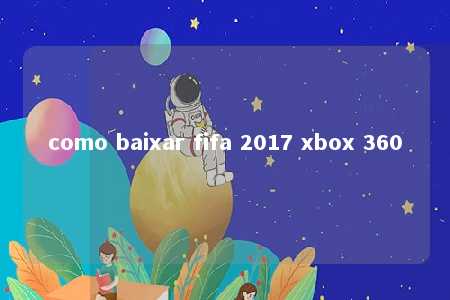 como baixar fifa 2017 xbox 360