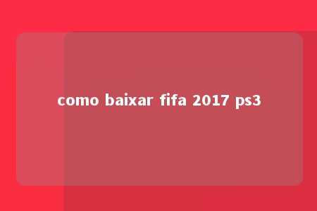 como baixar fifa 2017 ps3