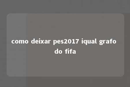 como deixar pes2017 iqual grafo do fifa