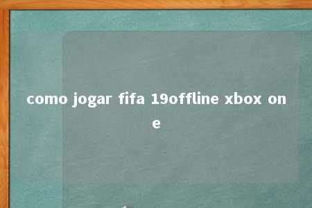 como jogar fifa 19offline xbox one