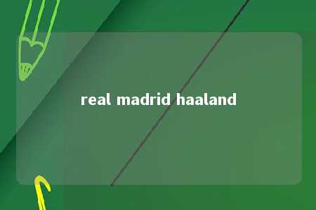 real madrid haaland