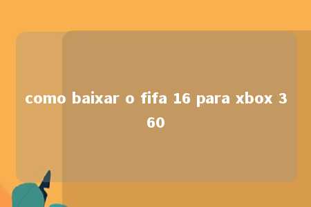 como baixar o fifa 16 para xbox 360