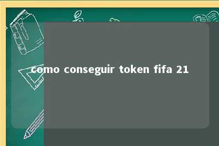 como conseguir token fifa 21