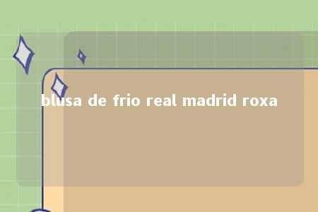 blusa de frio real madrid roxa