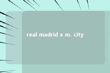 real madrid x m. city