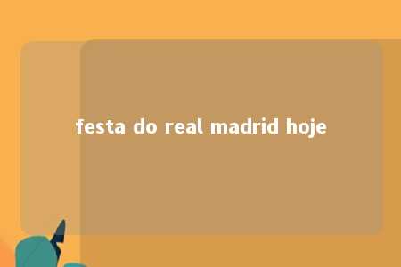 festa do real madrid hoje