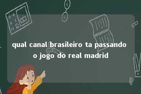 qual canal brasileiro ta passando o jogo do real madrid