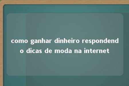 como ganhar dinheiro respondendo dicas de moda na internet