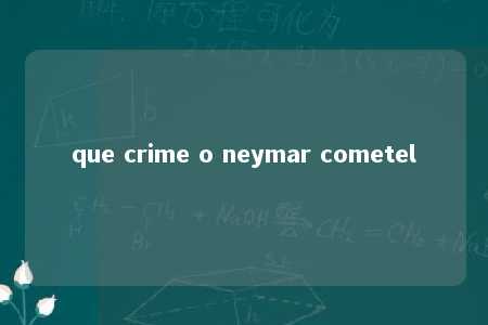 que crime o neymar cometel