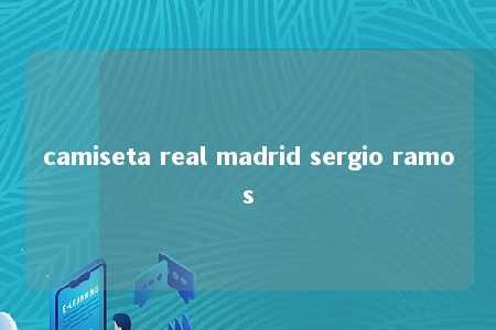 camiseta real madrid sergio ramos