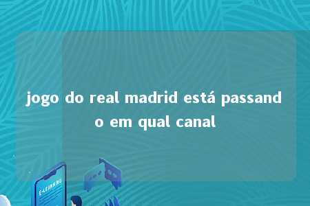 jogo do real madrid está passando em qual canal