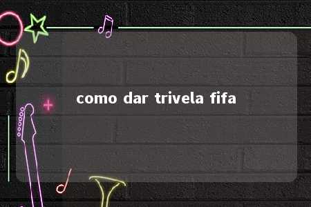 como dar trivela fifa