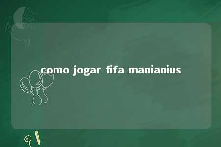 como jogar fifa manianius