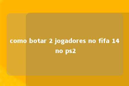 como botar 2 jogadores no fifa 14 no ps2