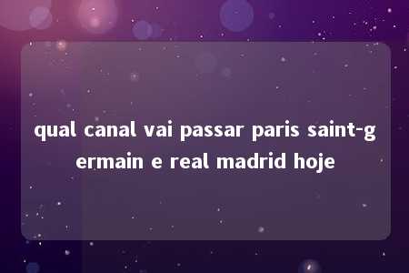 qual canal vai passar paris saint-germain e real madrid hoje