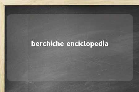 berchiche enciclopedia