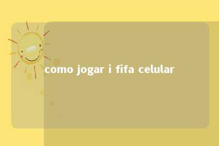 como jogar i fifa celular