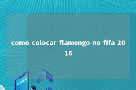 como colocar flamengo no fifa 2016