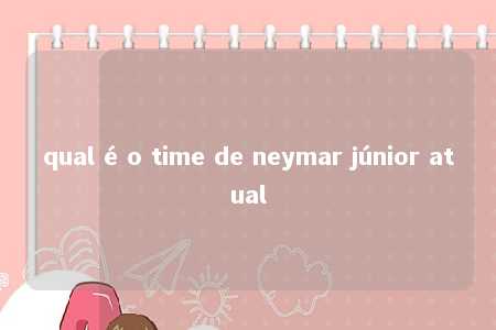 qual é o time de neymar júnior atual