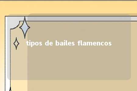 tipos de bailes flamencos