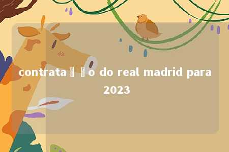 contratação do real madrid para 2023