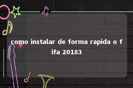 como instalar de forma rapida o fifa 20183