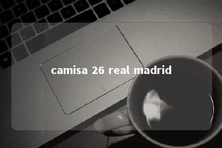 camisa 26 real madrid