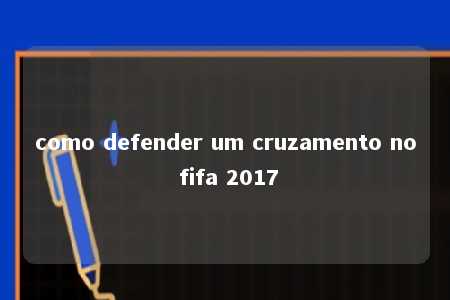 como defender um cruzamento no fifa 2017