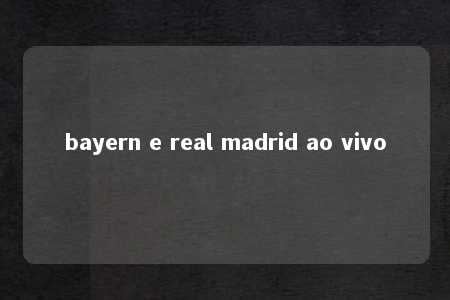 bayern e real madrid ao vivo