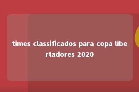 times classificados para copa libertadores 2020