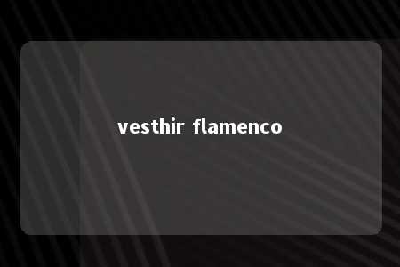 vesthir flamenco