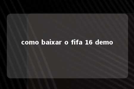 como baixar o fifa 16 demo