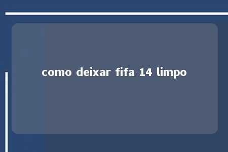 como deixar fifa 14 limpo